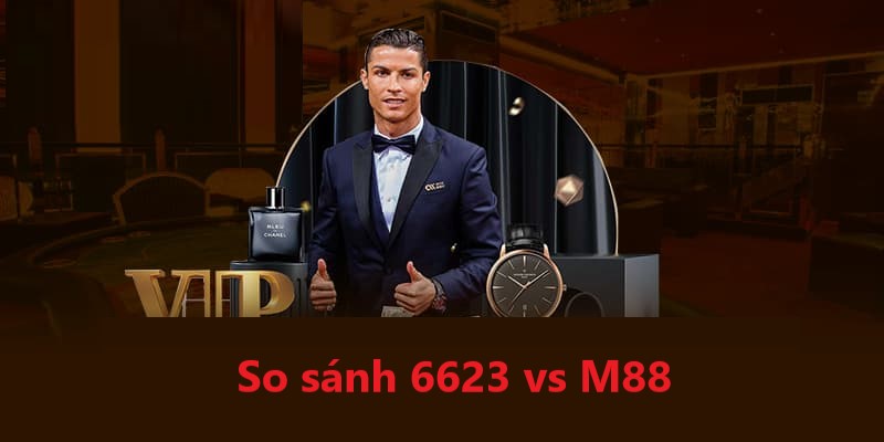 Sân chơi 6623 được đánh giá nhỉnh hơn so với M88