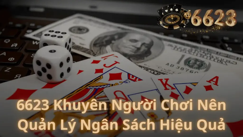 6623 Khuyên Người Chơi Nên Quản Lý Ngân Sách Hiệu Quả