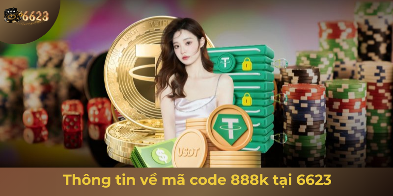 Ảnh minh hoạ: Thông tin về khuyến mãi mã code 888k cho thành viên tại 6623