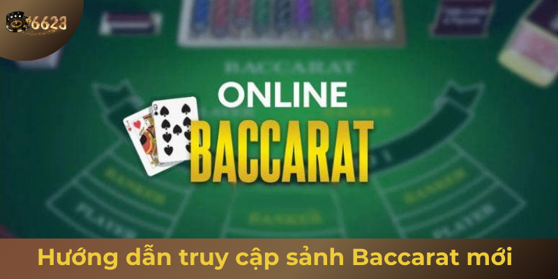 Ảnh minh hoạ: Hướng dẫn truy cập sảnh baccarat mới