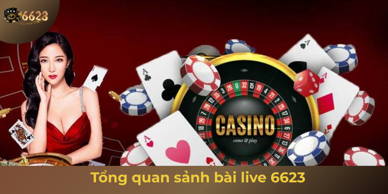 Ảnh minh hoạ: Tổng quan về sảnh bài live uy tín 6623