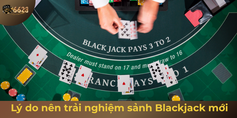 Ảnh minh hoạ: Lý do tại sao bạn nên trải nghiệm sảnh Blackjack mới tại 6623
